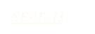 SEPT. 13