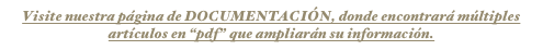 Visite nuestra página de DOCUMENTACIÓN, donde encontrará múltiples artículos en “pdf” que ampliarán su información.